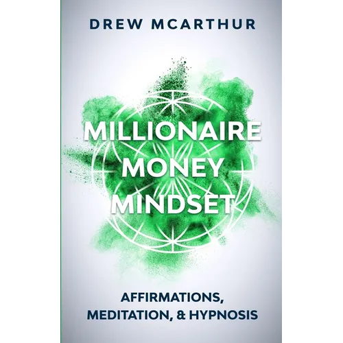Millionaire Money Mindset: Affirmations, Meditation, & Hypnosis: Using Positive Thinking Psychology to Train Your Mind to Grow Wealth, Think Like - Paperback
