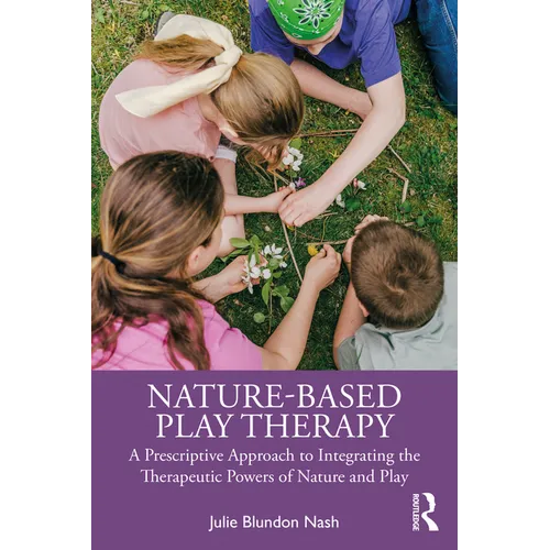 Nature-Based Play Therapy: A Prescriptive Approach to Integrating the Therapeutic Powers of Nature and Play - Paperback