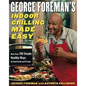 George Foreman's Indoor Grilling Made Easy: More Than 100 Simple, Healthy Ways to Feed Family and Friends - Hardcover