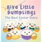 Five Little Dumplings The Real Easter Story - Hardcover