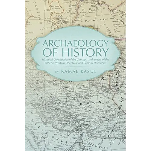 Archaeology of History: Historical Construction of the Concepts and Images of the Other in Western Orientalist and Colonial Discourses - Paperback