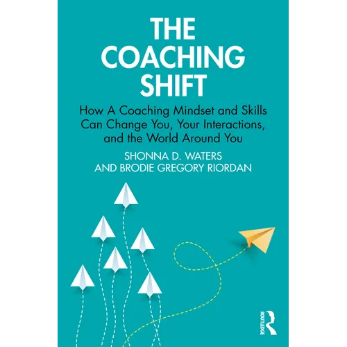 The Coaching Shift: How a Coaching Mindset and Skills Can Change You, Your Interactions, and the World Around You - Paperback