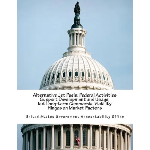 Alternative Jet Fuels: Federal Activities Support Development and Usage, but Long-term Commercial Viability Hinges on Market Factors - Paperback