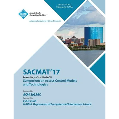 Sacmat'17: The 22nd ACM Symposium on Access Control Models and Technologies (SACMAT) - Paperback