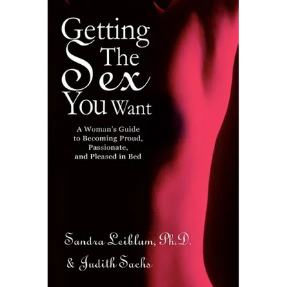 Getting The Sex You Want: A Woman's Guide to Becoming Proud, Passionate, and Pleased in Bed - Paperback