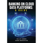 Banking on Cloud Data Platforms: A Guide - Paperback