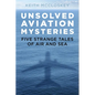 Unsolved Aviation Mysteries: Five Strange Tales of Air and Sea - Paperback