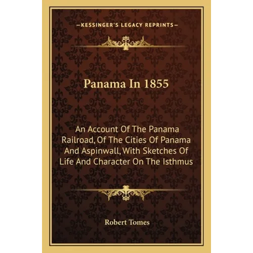 Panama In 1855: An Account Of The Panama Railroad, Of The Cities Of Panama And Aspinwall, With Sketches Of Life And Character On The Isthmus - Paperback