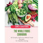 The Whole Foods Cookbook: 60 Simple, Delicious Whole Food Recipes - Paperback