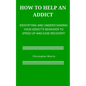How to help an Addict: Identifying and understanding your addict's behavior to speed up and ease recovery - Paperback