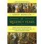 The Regency Years: During Which Jane Austen Writes, Napoleon Fights, Byron Makes Love, and Britain Becomes Modern - Paperback