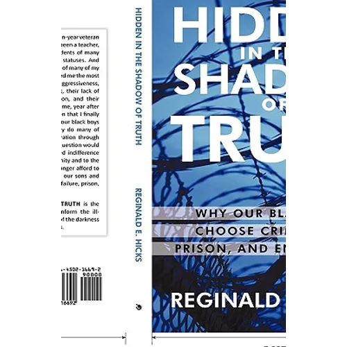 Hidden in the Shadow of Truth: Why Our Black Boys Choose Criminality, Prison, and Enslavement - Hardcover