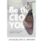 Be the CEO of YOU: Leading You with Vision, Purpose and Impact - Paperback