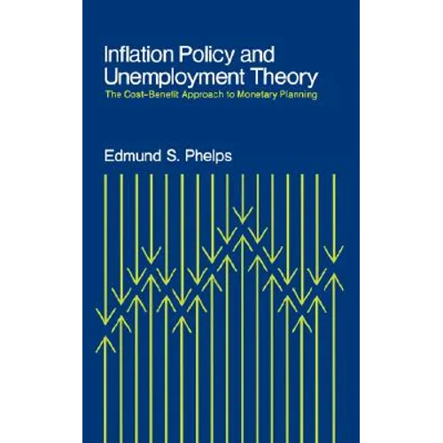 Inflation Policy and Unemployment Theory: The Cost-Benefit Approach to Monetary Planning - Paperback