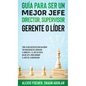 Guía para Ser un Mejor Jefe, Director, Supervisor, Gerente o Líder: Todo lo que Necesitas para Mejorar tus Habilidades de Líderazgo. 2 Libros en 1 - E - Hardcover