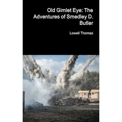 Old Gimlet Eye: The Adventures of Smedley D. Butler - Hardcover