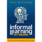 Informal Learning at Work: How to Boost Performance in Tough Times - Paperback