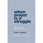 When Prayer Is a Struggle: A Practical Guide for Overcoming Obstacles in Prayer - Paperback