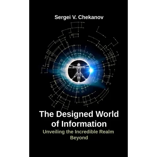 The Designed World of Information: Unveiling the Incredible Realm Beyond - Hardcover