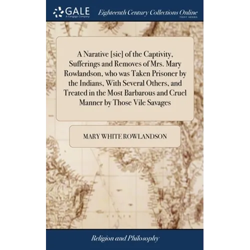 A Narative [sic] of the Captivity, Sufferings and Removes of Mrs. Mary Rowlandson, who was Taken Prisoner by the Indians, With Several Others, and Tre - Hardcover