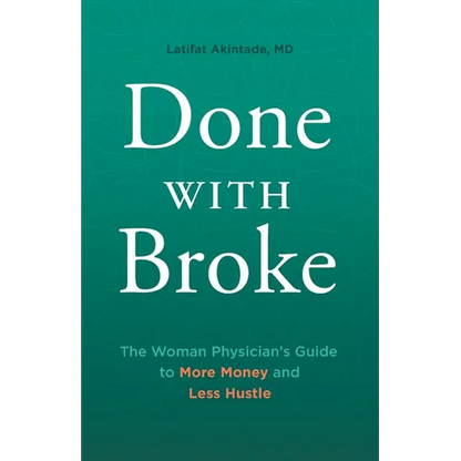 Done With Broke: The Woman Physician's Guide to More Money and Less Hustle - Paperback