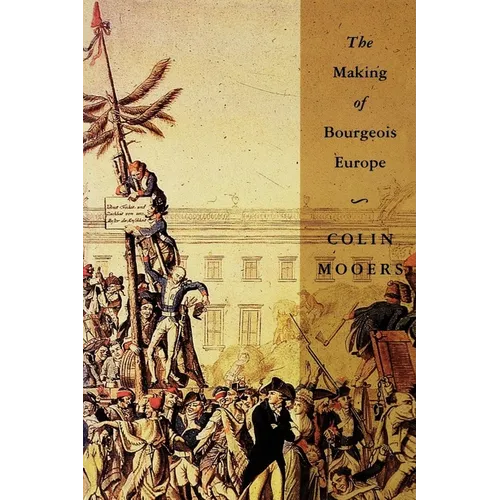 The Making of Bourgeois Europe: Absolutism, Revolution, and the Rise of Capitalism in England, France and Germany - Paperback