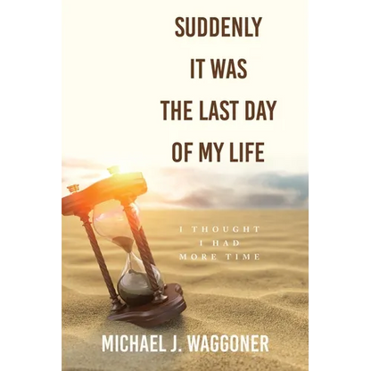 Suddenly It Was the Last Day of My Life: I Thought I Had More Time - Paperback