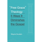 Free Grace Theology: 5 Ways It Diminishes the Gospel - Paperback