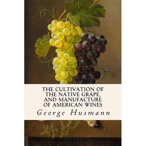 The Cultivation of The Native Grape, and Manufacture of American Wines - Paperback