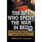 The Spy Who Spent the War in Bed: And Other Bizarre Tales from World War II - Hardcover