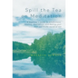 Spill the Tea on Meditation: A beginner's guide to mindfulness, healing, meditation, and feeling your best self in the world of tea - Hardcover