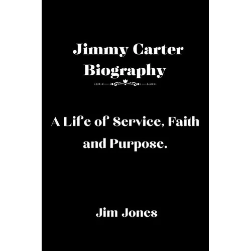 Jimmy Carter Biography: A Life of Service, Faith and Purpose - Paperback