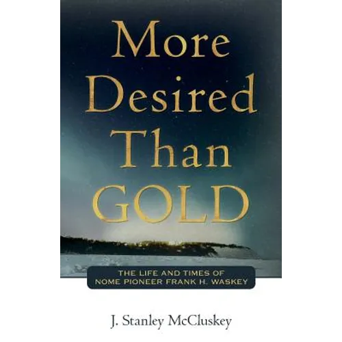 More Desired Than GOLD: The life and times of Nome Pioneer Frank H. Waskey - Paperback