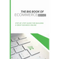 The Big Book Of eCommerce Brand: Step-By-Step Guide For Building A Great Business Online: B2B Ecommerce Books - Paperback