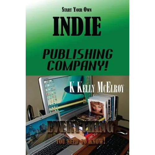 Start Your Own Indie Publishing Company!: Everything You Need to Know! - Paperback