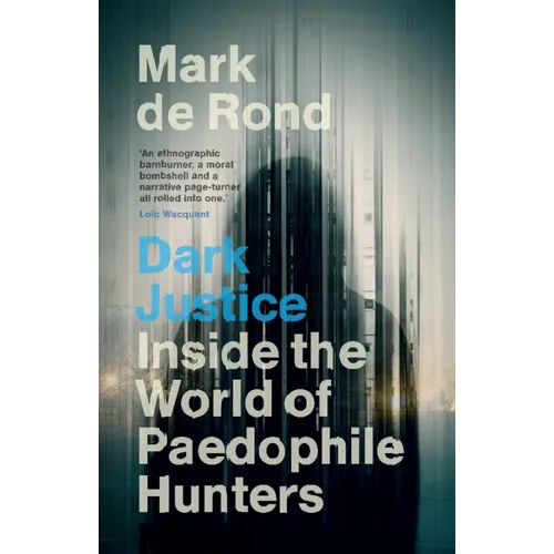 Dark Justice: Inside the World of Paedophile Hunters - Hardcover