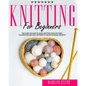 Knitting for Beginners: The Guide On How To Learn Knitting Using Pictures, Illustration And Easy Patterns To Create Amazing Projects - Paperback