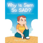Why is Sam So SAD?: Seasonal Affective Disorder and Depression from a Child's Perspective - Hardcover