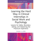 Learning the Hard Way in Clinical Internships in Social Work and Psychology: Lessons for Safety, Boundary-Setting, and Deepening the Practicum Experie - Hardcover