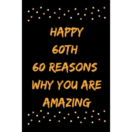 Happy 60th 60 Reasons Why You Are Amazing - Paperback