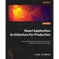 React Application Architecture for Production: Learn best practices and expert tips to deliver enterprise-ready React web apps - Paperback