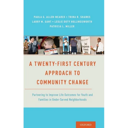 Twenty-First Century Approach to Community Change: Partnering to Improve Life Outcomes for Youth and Families in Under-Served Neighborhoods - Hardcover