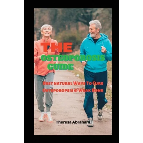The Osteoporosis Guide: Best Natural Ways To Cure Osteoporosis & Weak Bone - Paperback