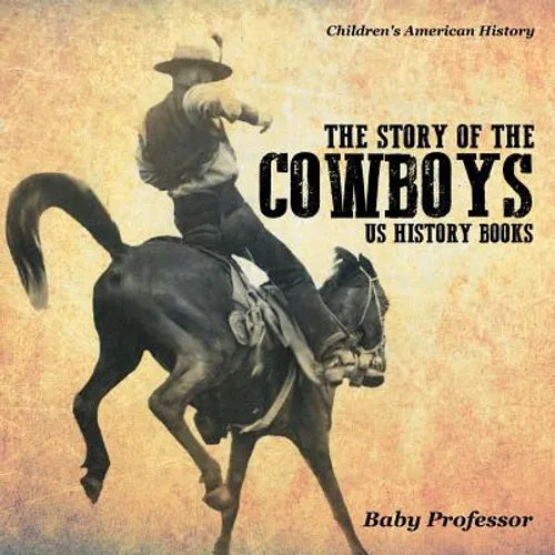 The Story of the Cowboys - US History Books Children's American History - Paperback