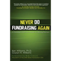 Never Do Fundraising Again: A Paradigm Shift from Donors to Life-Long Partners - Paperback