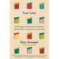 True Color: The Strange and Spectacular Quest to Define Color--From Azure to Zinc Pink - Hardcover