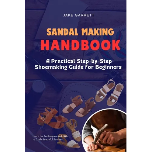 Sandal Making Handbook: A Practical Step-by-Step Shoemaking Guide for Beginners - Paperback