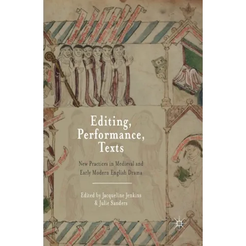 Editing, Performance, Texts: New Practices in Medieval and Early Modern English Drama - Paperback