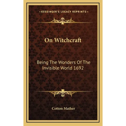 On Witchcraft: Being The Wonders Of The Invisible World 1692 - Hardcover