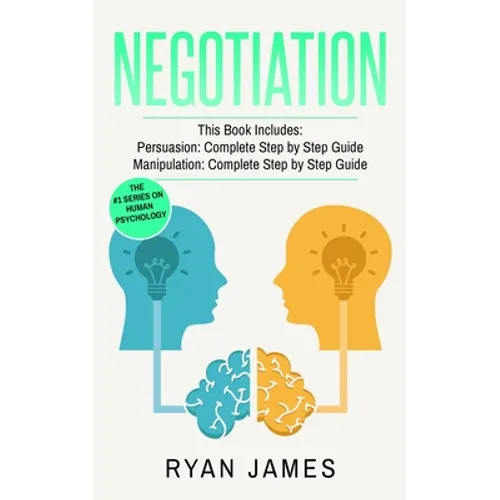 Negotiation: 2 Manuscripts - Persuasion The Complete Step by Step Guide, Manipulation The Complete Step by Step Guide (Negotiation Series) (Volume 1) - Paperback